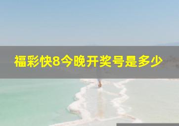 福彩快8今晚开奖号是多少