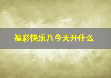 福彩快乐八今天开什么