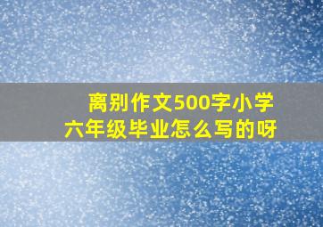 离别作文500字小学六年级毕业怎么写的呀