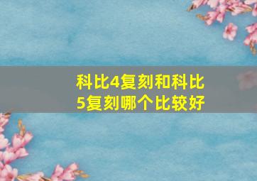 科比4复刻和科比5复刻哪个比较好