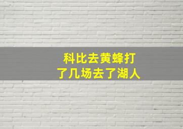 科比去黄蜂打了几场去了湖人