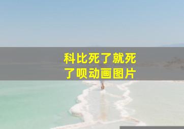 科比死了就死了呗动画图片