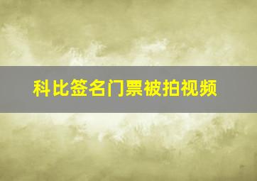 科比签名门票被拍视频