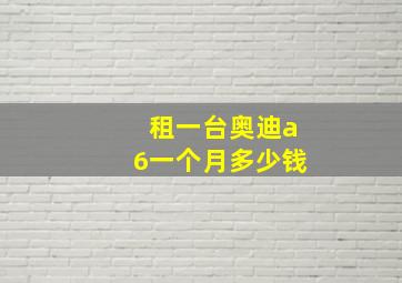 租一台奥迪a6一个月多少钱