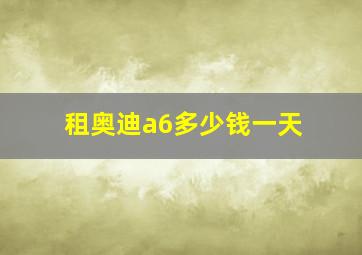 租奥迪a6多少钱一天