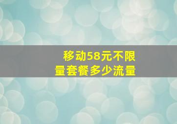 移动58元不限量套餐多少流量