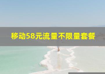 移动58元流量不限量套餐