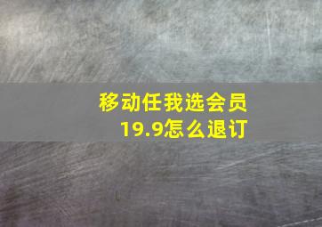 移动任我选会员19.9怎么退订