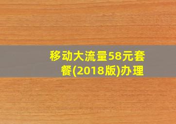 移动大流量58元套餐(2018版)办理