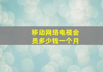 移动网络电视会员多少钱一个月