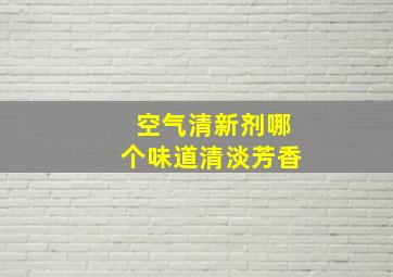 空气清新剂哪个味道清淡芳香