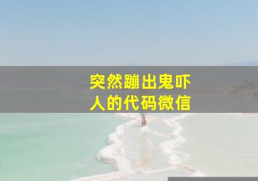 突然蹦出鬼吓人的代码微信