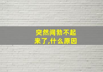 突然间勃不起来了,什么原因