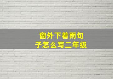 窗外下着雨句子怎么写二年级