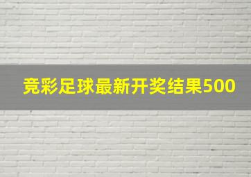 竞彩足球最新开奖结果500