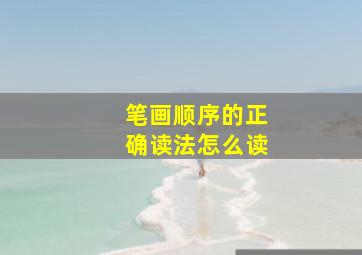 笔画顺序的正确读法怎么读