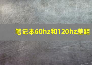 笔记本60hz和120hz差距