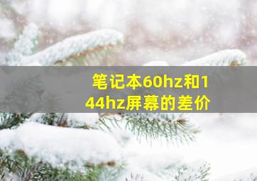 笔记本60hz和144hz屏幕的差价