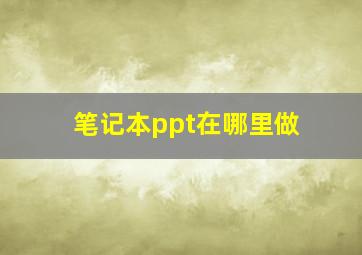 笔记本ppt在哪里做