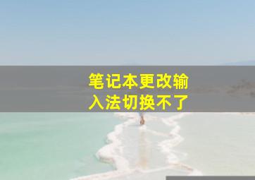 笔记本更改输入法切换不了