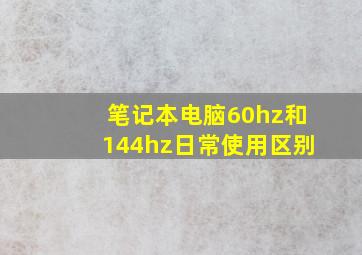 笔记本电脑60hz和144hz日常使用区别