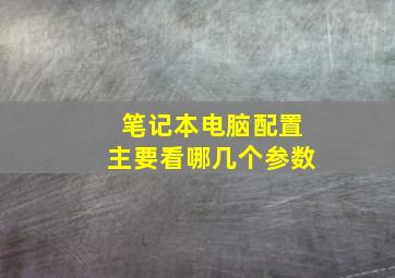 笔记本电脑配置主要看哪几个参数