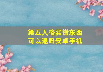 第五人格买错东西可以退吗安卓手机