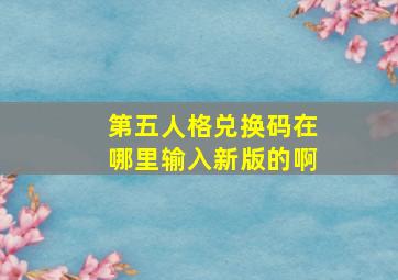 第五人格兑换码在哪里输入新版的啊