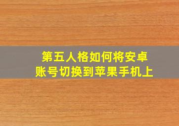 第五人格如何将安卓账号切换到苹果手机上