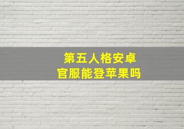 第五人格安卓官服能登苹果吗