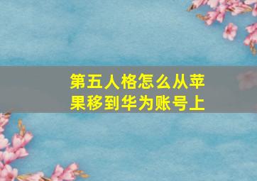 第五人格怎么从苹果移到华为账号上