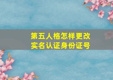 第五人格怎样更改实名认证身份证号