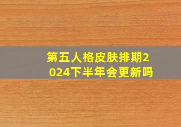 第五人格皮肤排期2024下半年会更新吗