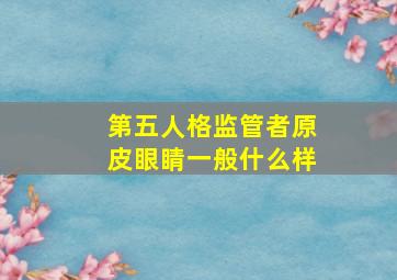 第五人格监管者原皮眼睛一般什么样