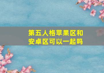 第五人格苹果区和安卓区可以一起吗