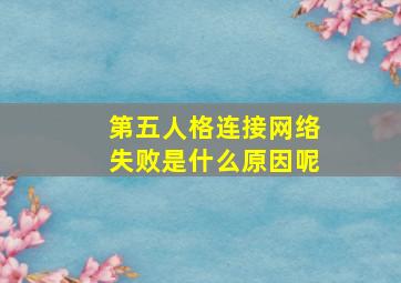 第五人格连接网络失败是什么原因呢