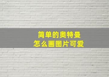 简单的奥特曼怎么画图片可爱