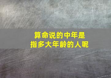 算命说的中年是指多大年龄的人呢