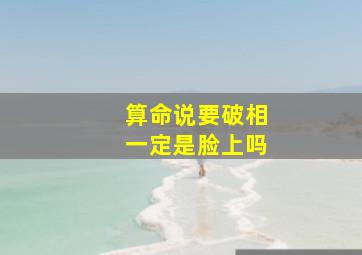 算命说要破相一定是脸上吗