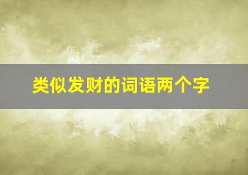 类似发财的词语两个字