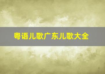 粤语儿歌广东儿歌大全