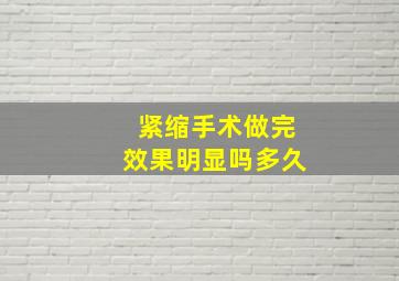 紧缩手术做完效果明显吗多久