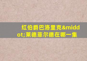 红伯爵巴洛里克·莱德菲尔德在哪一集