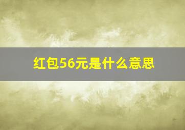 红包56元是什么意思