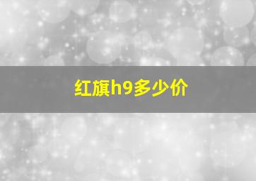 红旗h9多少价