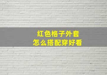 红色格子外套怎么搭配穿好看