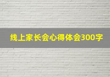 线上家长会心得体会300字