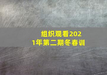 组织观看2021年第二期冬春训