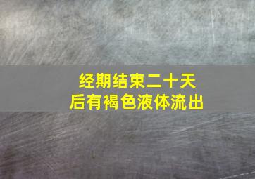 经期结束二十天后有褐色液体流出