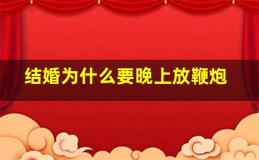 结婚为什么要晚上放鞭炮